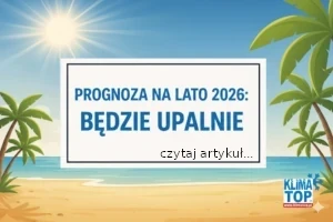 Lato 2026 zapowiada się upalnie